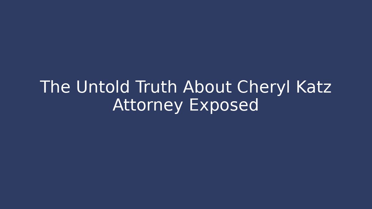 The Untold Truth About Cheryl Katz Attorney Exposed