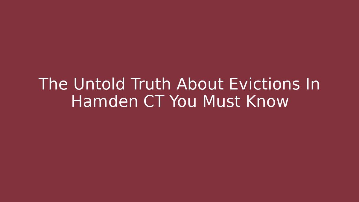 The Untold Truth About Evictions In Hamden CT You Must Know