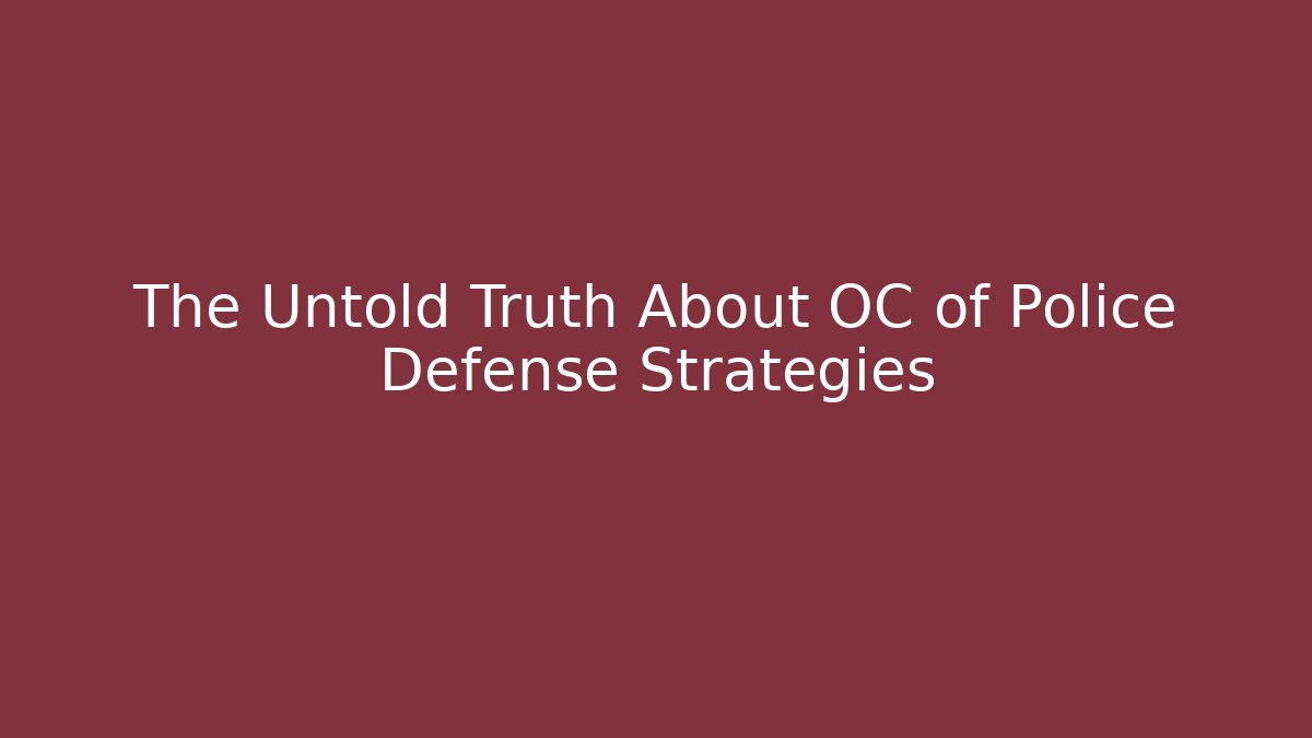 The Untold Truth About OC of Police Defense Strategies