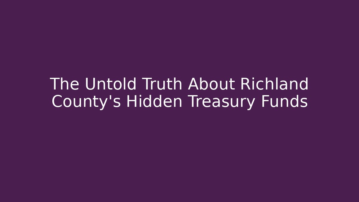 The Untold Truth About Richland County's Hidden Treasury Funds