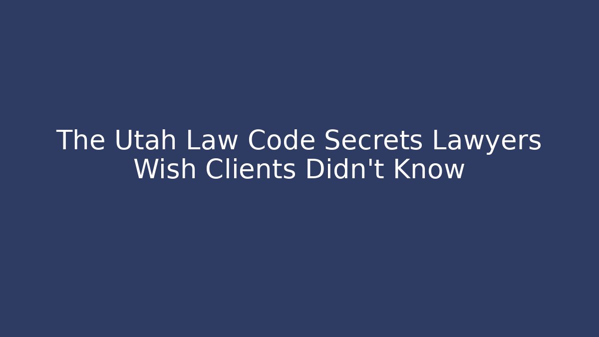 The Utah Law Code Secrets Lawyers Wish Clients Didn't Know