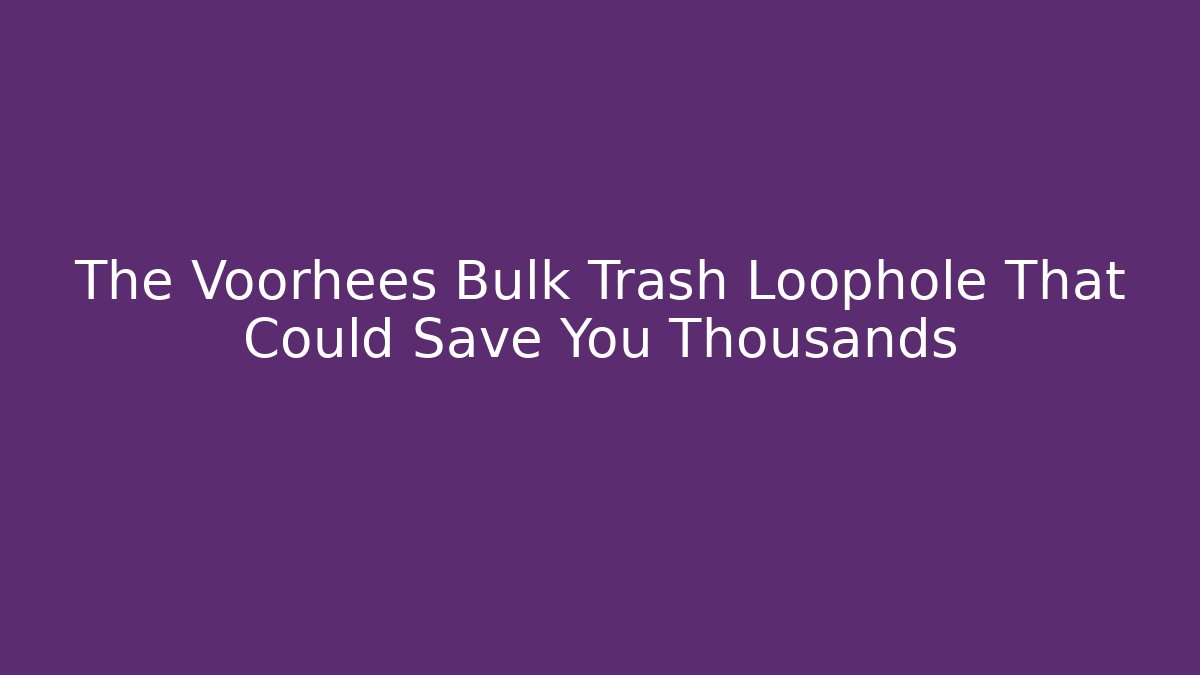 The Voorhees Bulk Trash Loophole That Could Save You Thousands