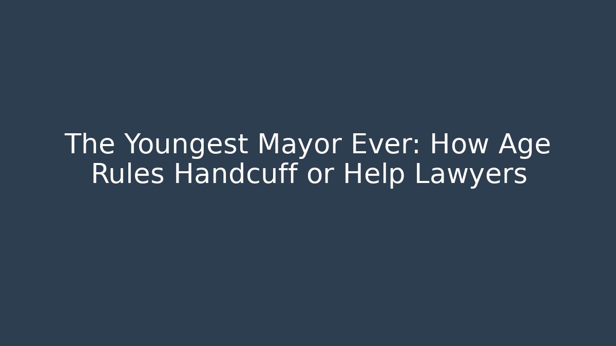 The Youngest Mayor Ever: How Age Rules Handcuff or Help Lawyers