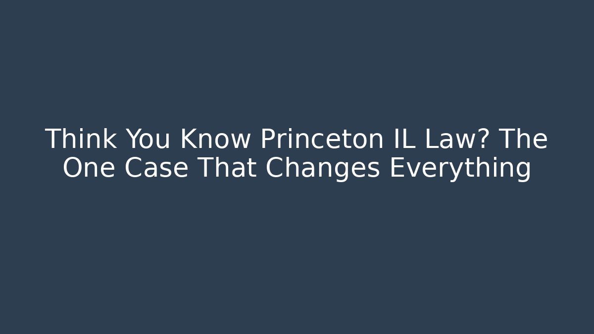 Think You Know Princeton IL Law? The One Case That Changes Everything