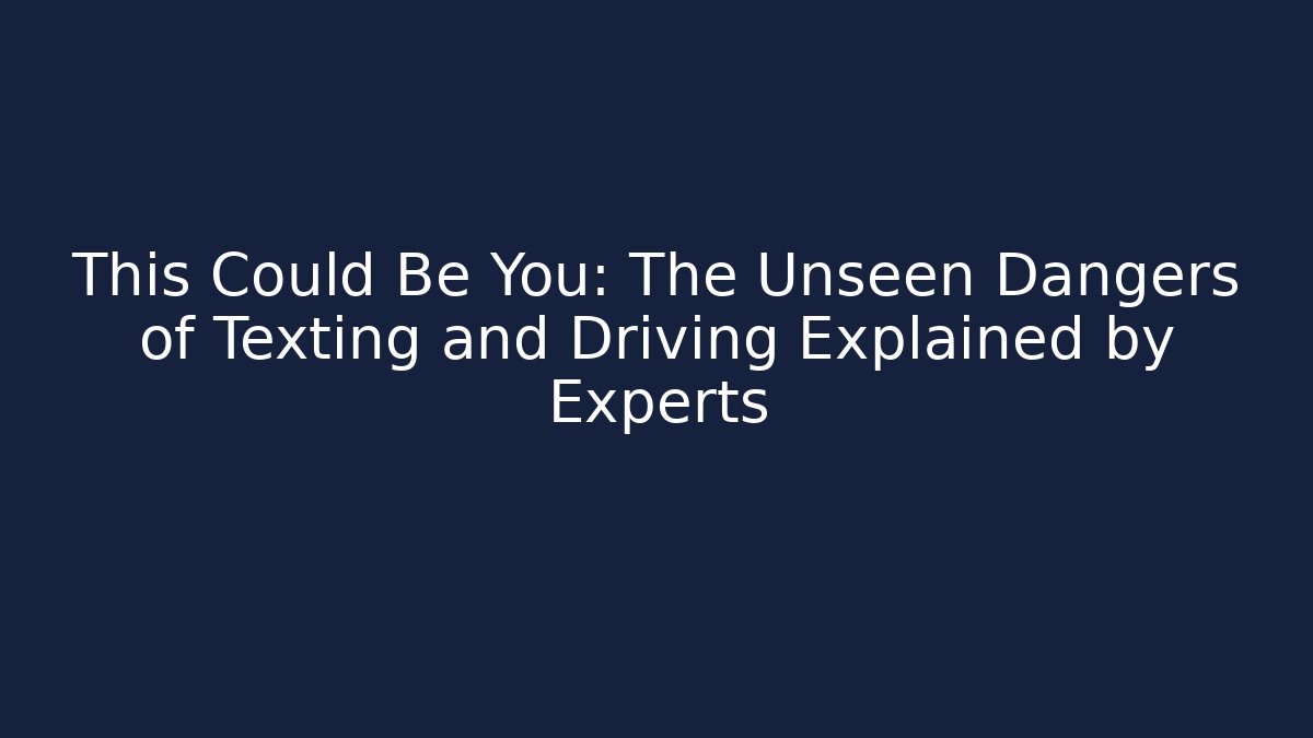 This Could Be You: The Unseen Dangers of Texting and Driving Explained by Experts