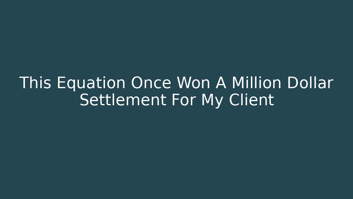 This Equation Once Won A Million Dollar Settlement For My Client