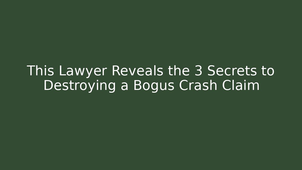 This Lawyer Reveals the 3 Secrets to Destroying a Bogus Crash Claim