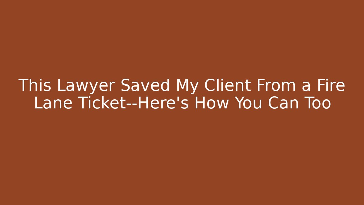 This Lawyer Saved My Client From a Fire Lane Ticket—Here's How You Can Too