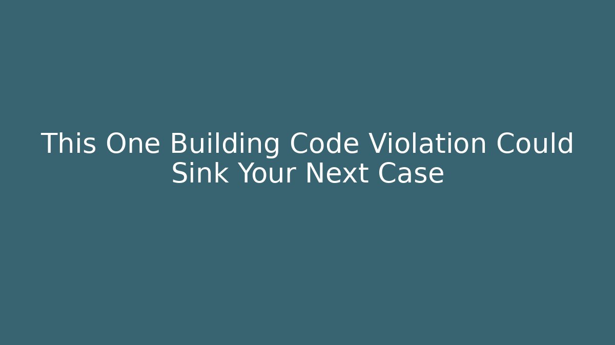 This One Building Code Violation Could Sink Your Next Case - Magmic
