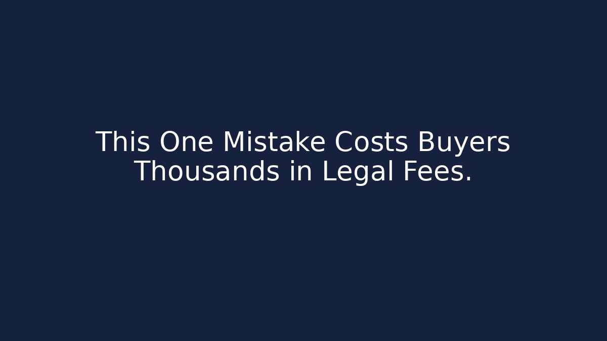 This One Mistake Costs Buyers Thousands in Legal Fees.