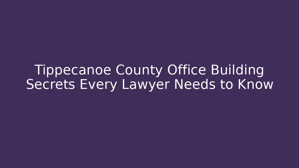 Tippecanoe County Office Building Secrets Every Lawyer Needs to Know