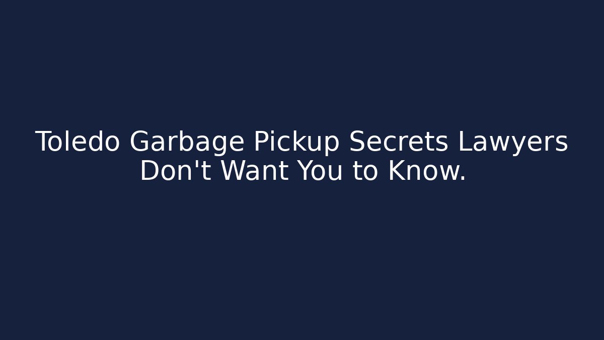 Toledo Garbage Pickup Secrets Lawyers Don’t Want You to Know.