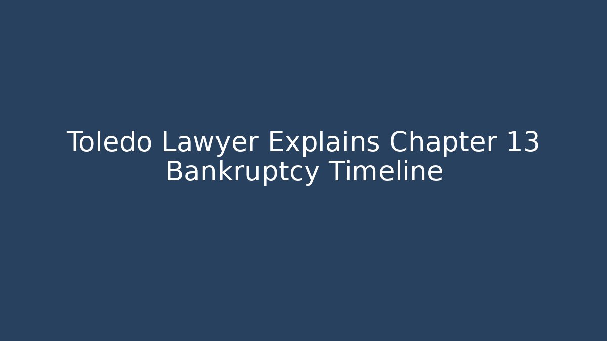 Toledo Lawyer Explains Chapter 13 Bankruptcy Timeline