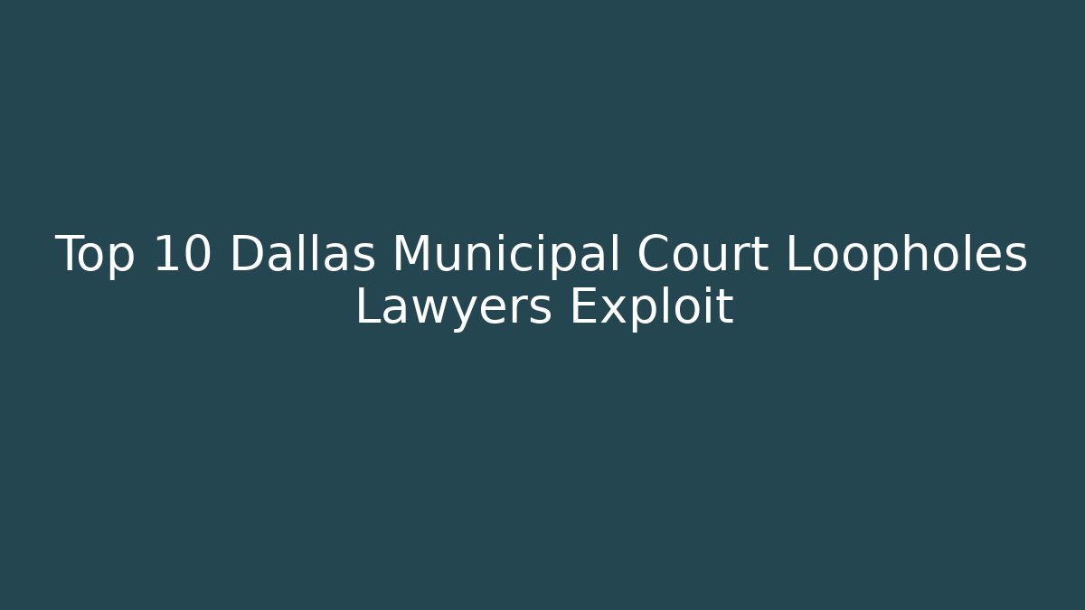 Top 10 Dallas Municipal Court Loopholes Lawyers Exploit