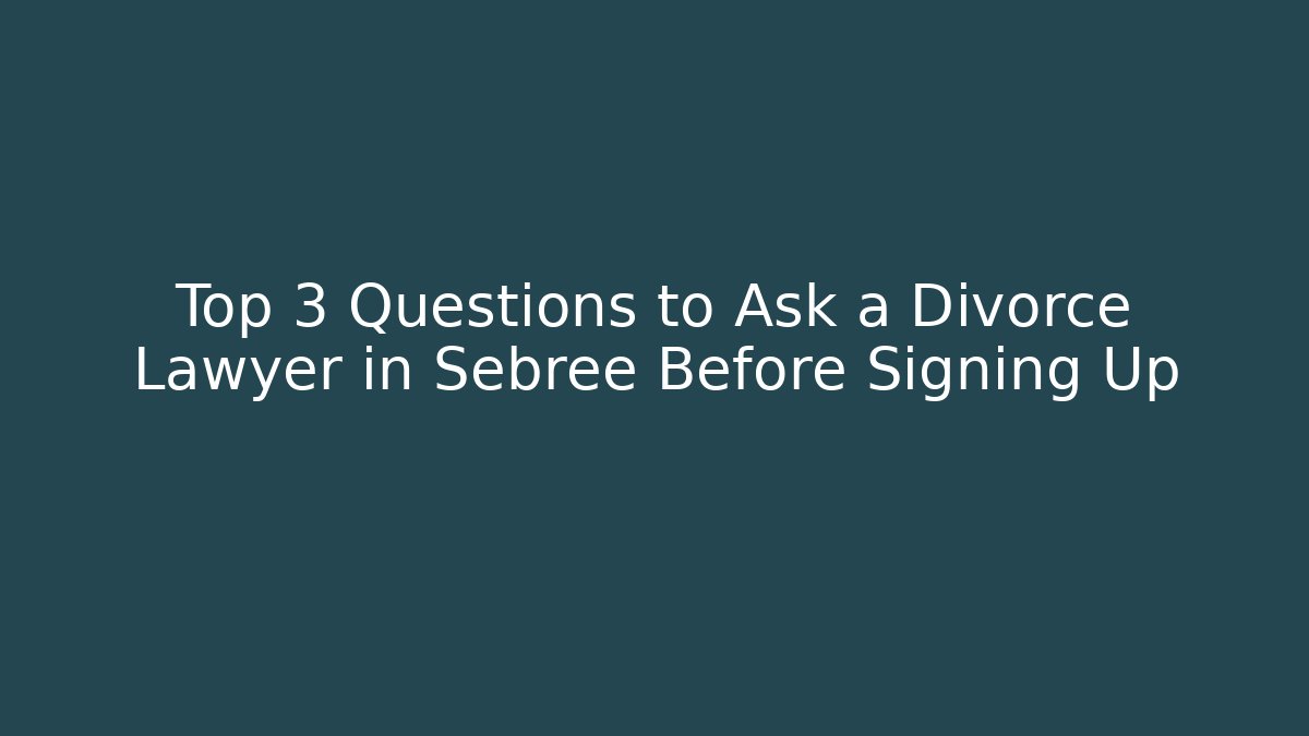 Top 3 Questions to Ask a Divorce Lawyer in Sebree Before Signing Up