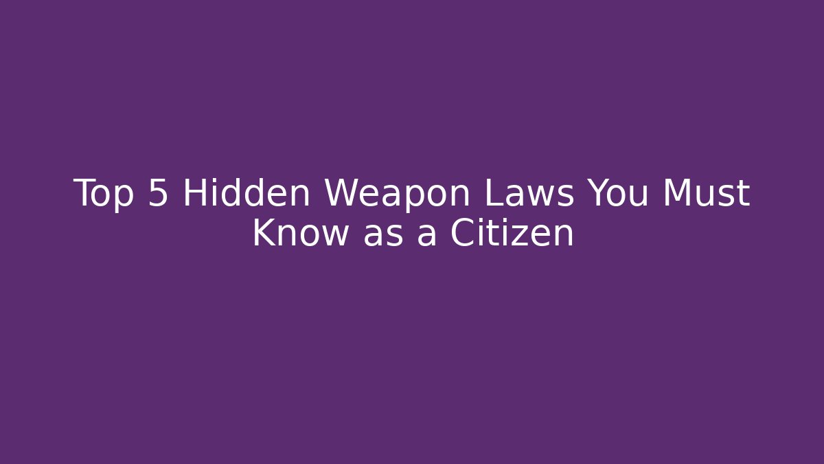 Top 5 Hidden Weapon Laws You Must Know as a Citizen
