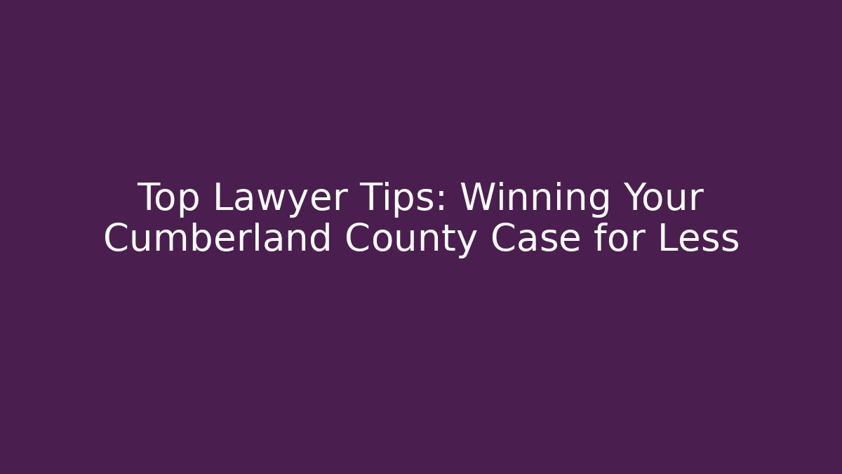 Top Lawyer Tips: Winning Your Cumberland County Case for Less - Magmic