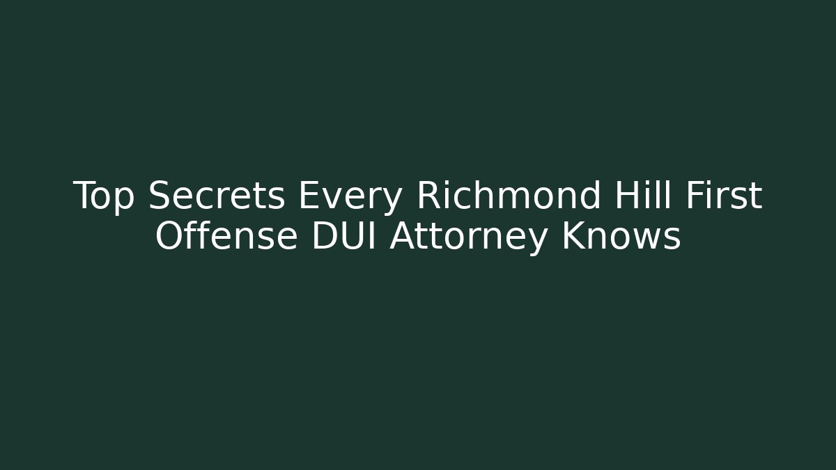 Top Secrets Every Richmond Hill First Offense DUI Attorney Knows