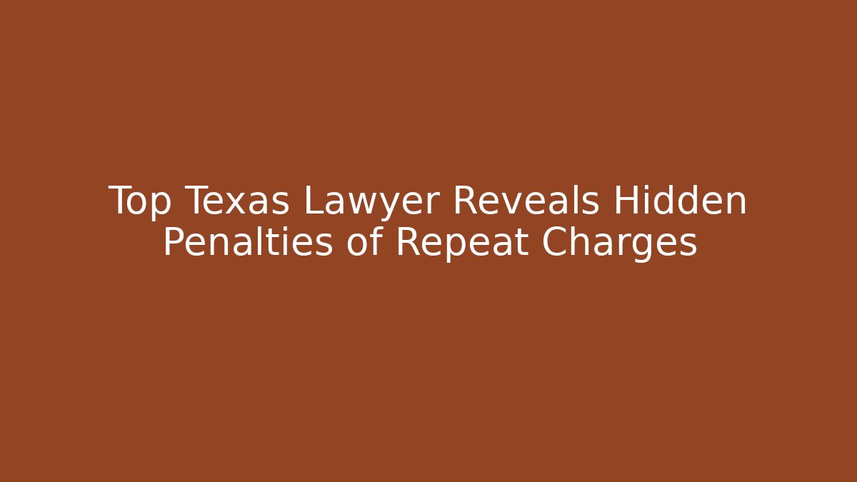 Top Texas Lawyer Reveals Hidden Penalties of Repeat Charges