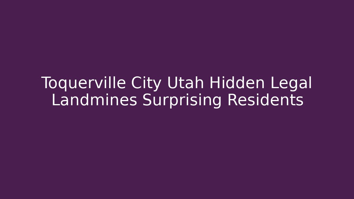 Toquerville City Utah Hidden Legal Landmines Surprising Residents