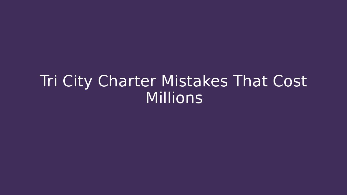 Tri City Charter Mistakes That Cost Millions - Magmic