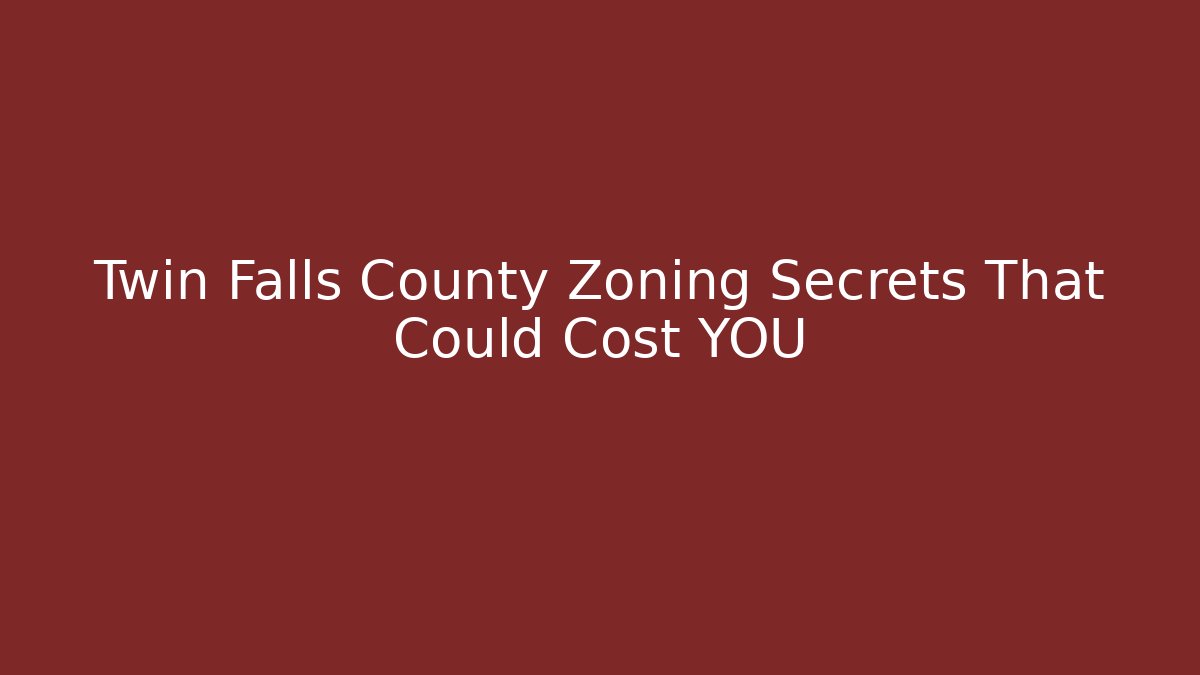 Twin Falls County Zoning Secrets That Could Cost YOU
