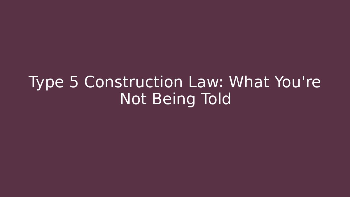 Type 5 Construction Law: What You’re Not Being Told - Magmic