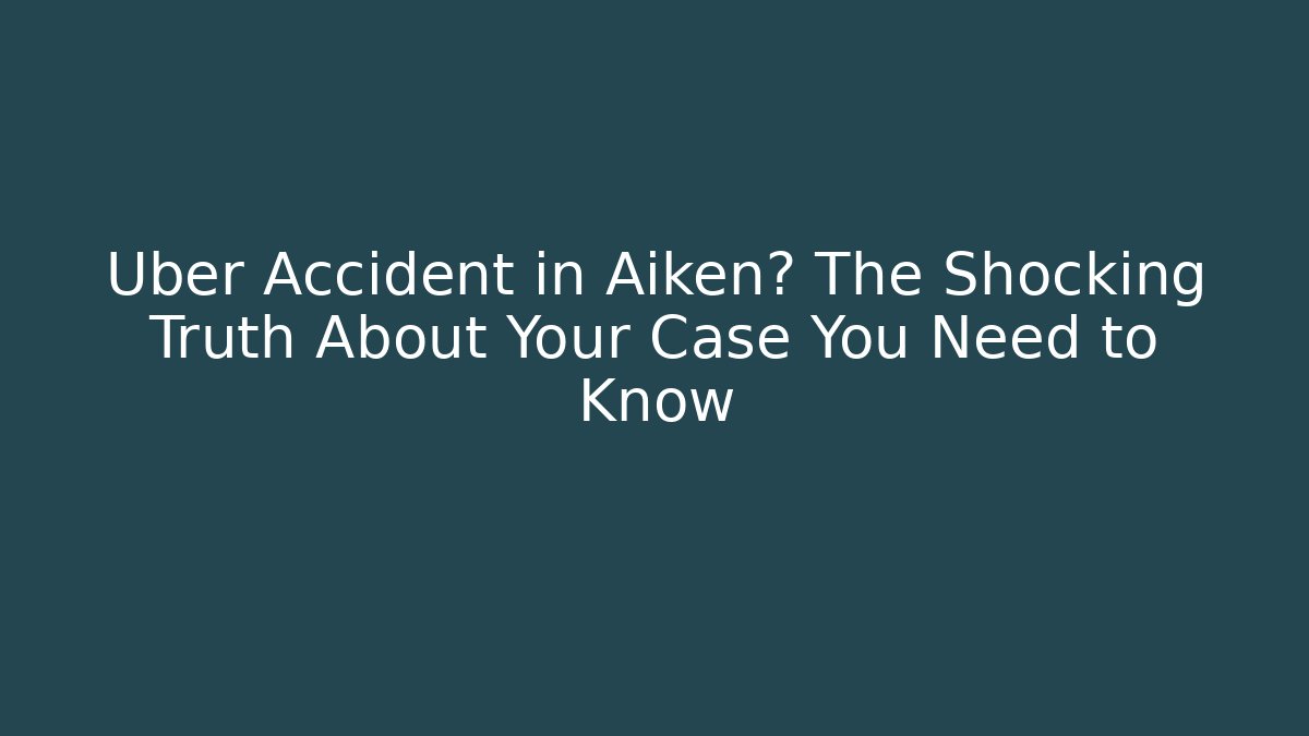 Uber Accident in Aiken? The Shocking Truth About Your Case You Need to Know