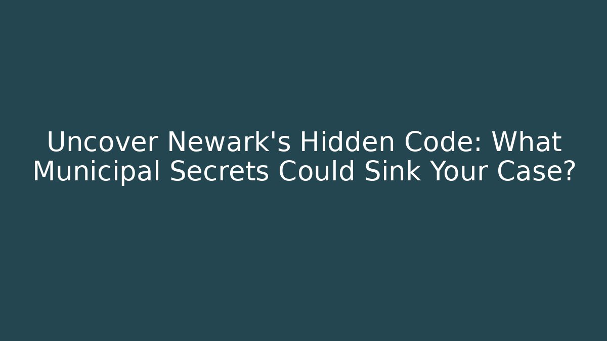 Uncover Newark's Hidden Code: What Municipal Secrets Could Sink Your Case? - Magmic