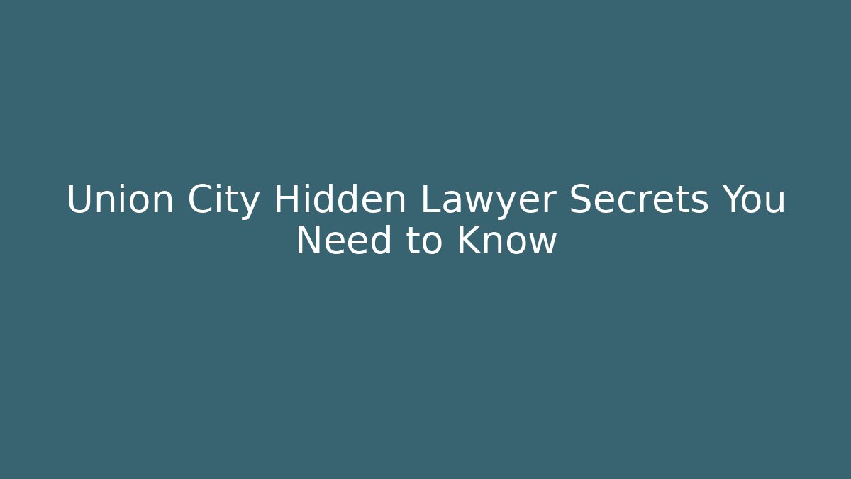 Union City Hidden Lawyer Secrets You Need to Know