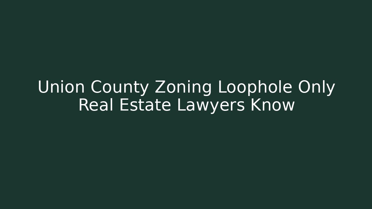 Union County Zoning Loophole Only Real Estate Lawyers Know