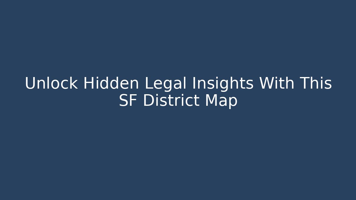 Unlock Hidden Legal Insights With This SF District Map