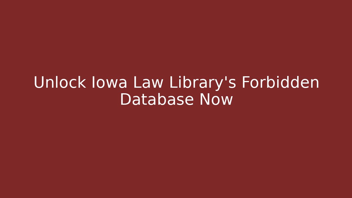Unlock Iowa Law Library's Forbidden Database Now