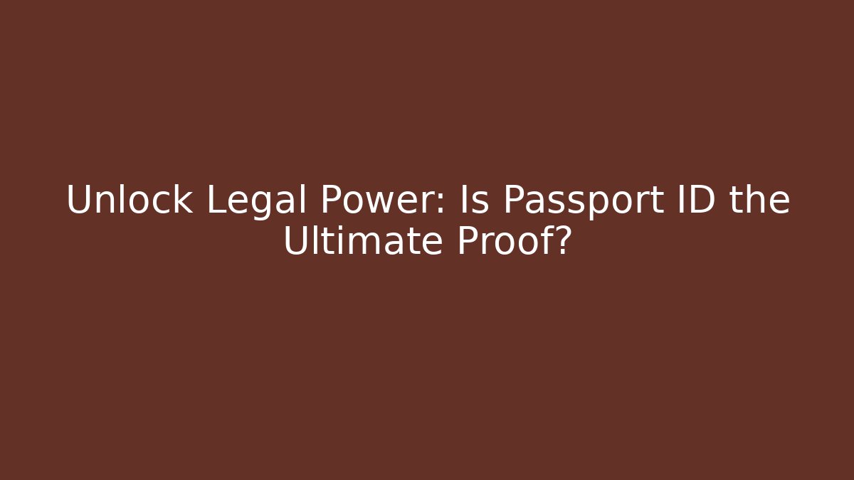 Unlock Legal Power: Is Passport ID the Ultimate Proof?
