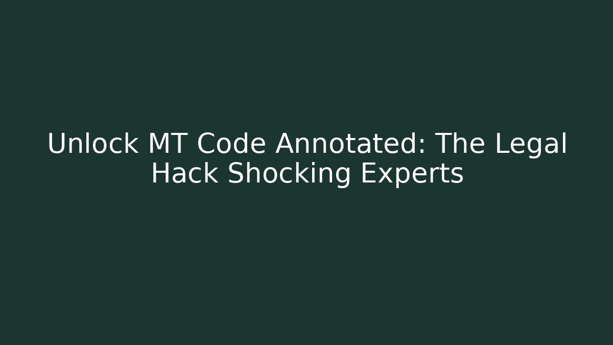 Unlock MT Code Annotated: The Legal Hack Shocking Experts