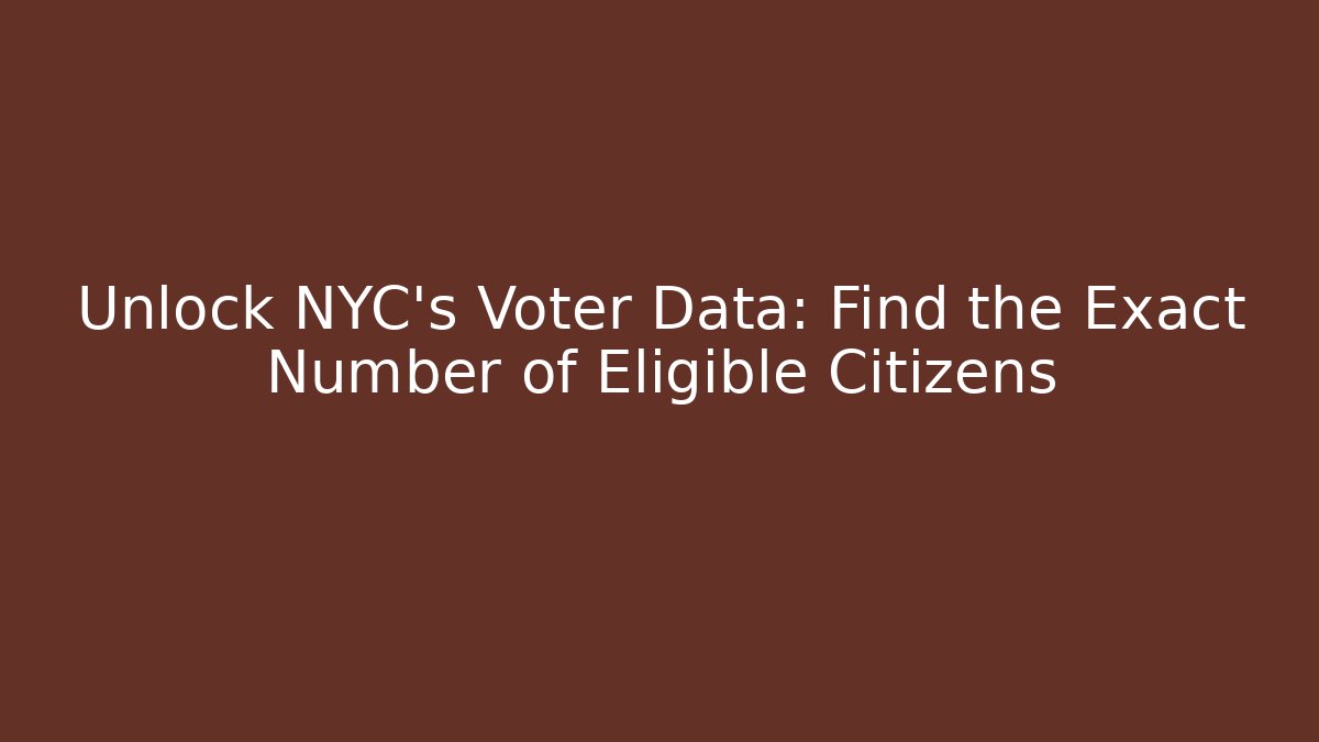 Unlock NYC's Voter Data: Find the Exact Number of Eligible Citizens