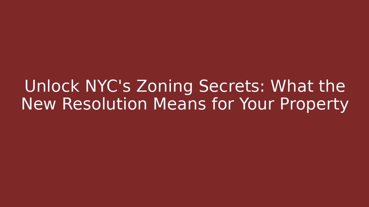 Unlock NYC's Zoning Secrets: What the New Resolution Means for Your Property