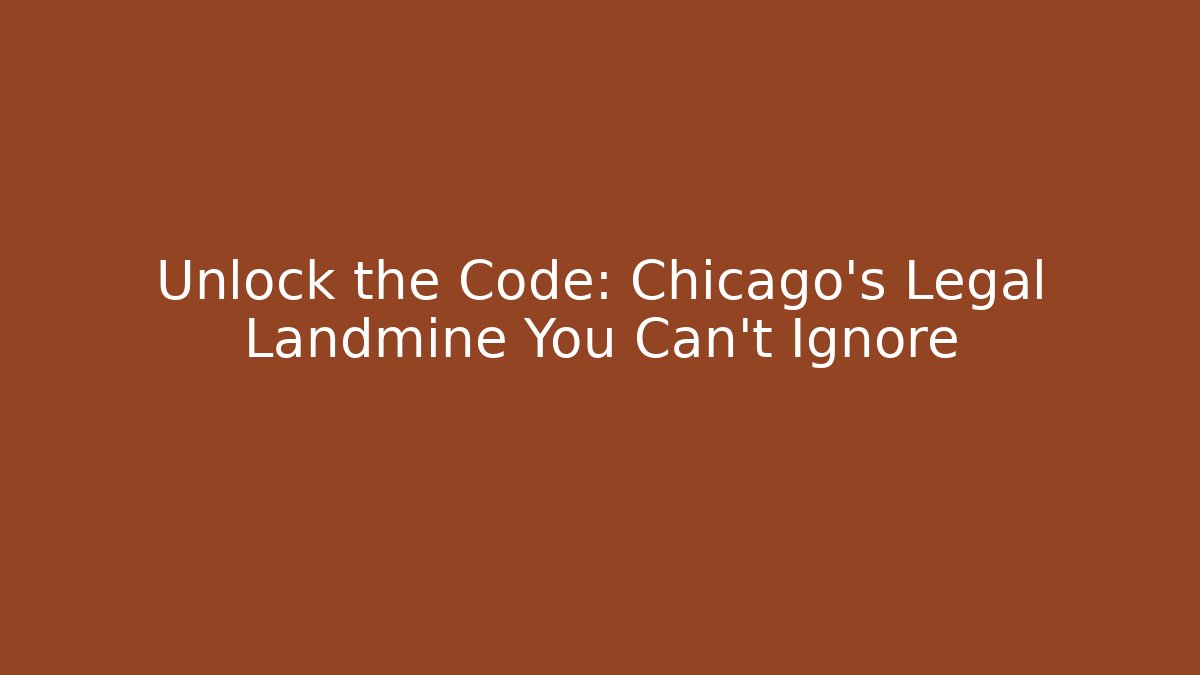 Unlock the Code: Chicago's Legal Landmine You Can't Ignore