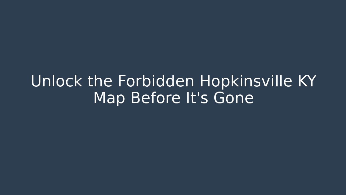Unlock the Forbidden Hopkinsville KY Map Before It's Gone