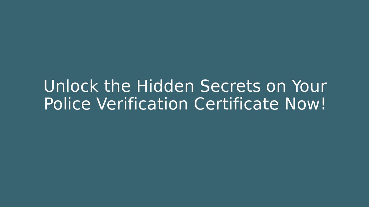 Unlock the Hidden Secrets on Your Police Verification Certificate Now!
