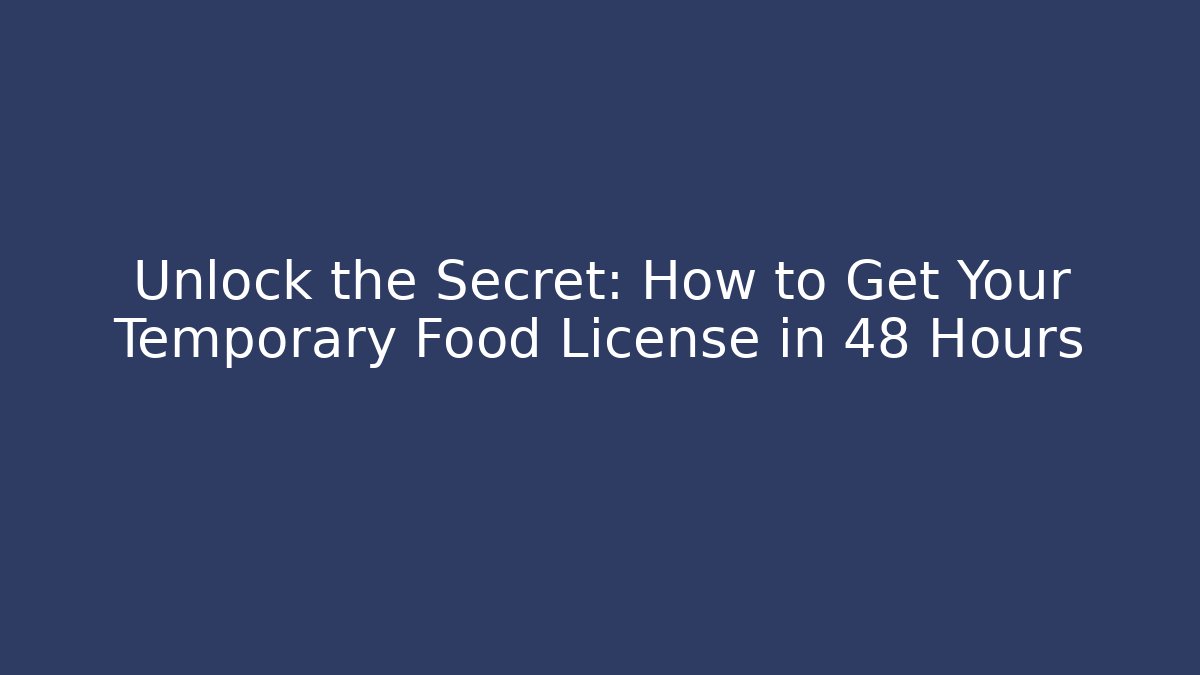 Unlock the Secret: How to Get Your Temporary Food License in 48 Hours