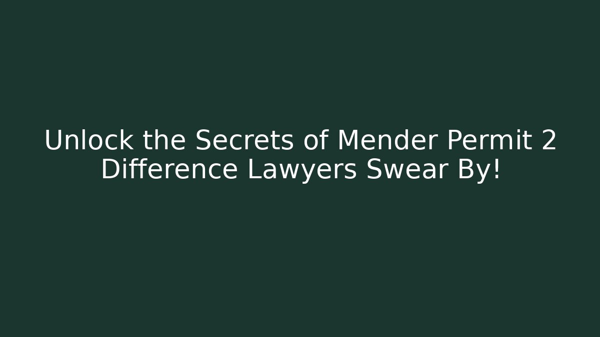 Unlock the Secrets of Mender Permit 2 Difference Lawyers Swear By!