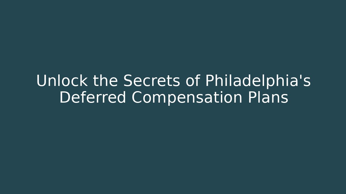 Unlock the Secrets of Philadelphia’s Deferred Compensation Plans