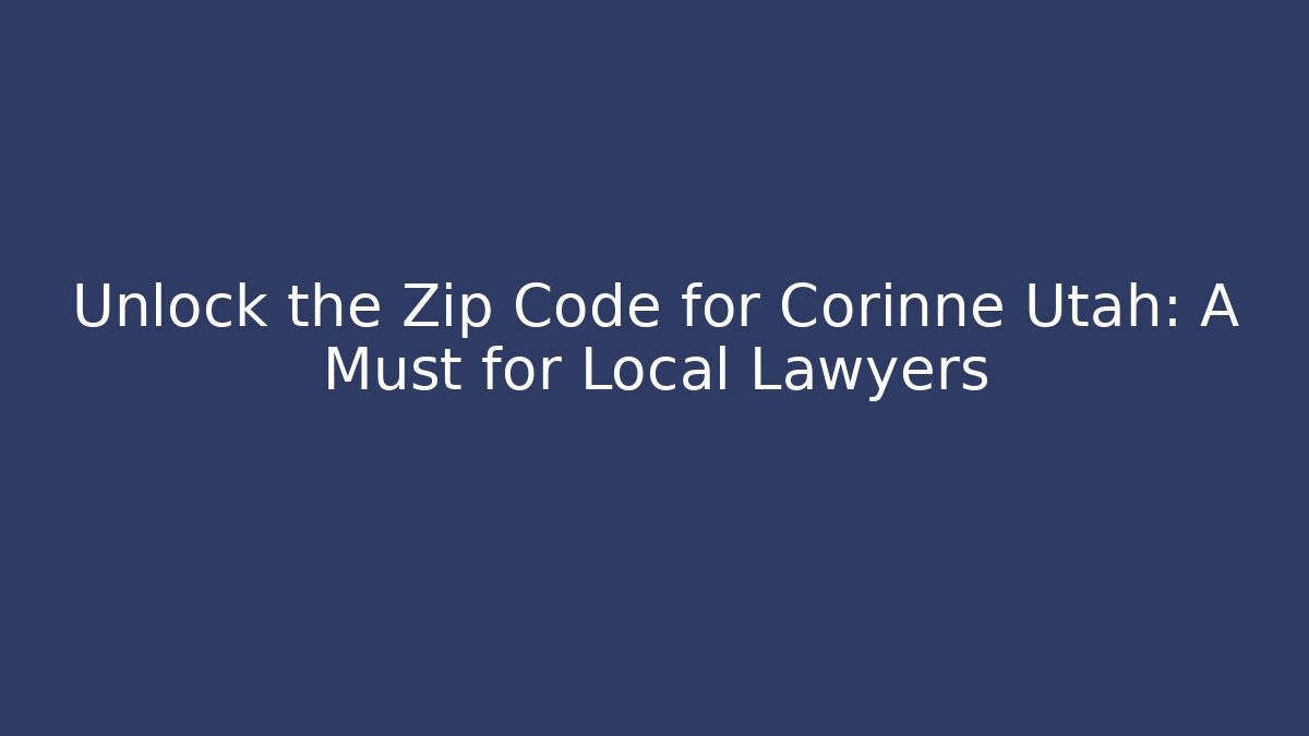 Unlock the Zip Code for Corinne Utah: A Must for Local Lawyers