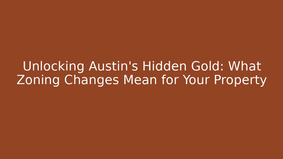 Unlocking Austin's Hidden Gold: What Zoning Changes Mean for Your Property