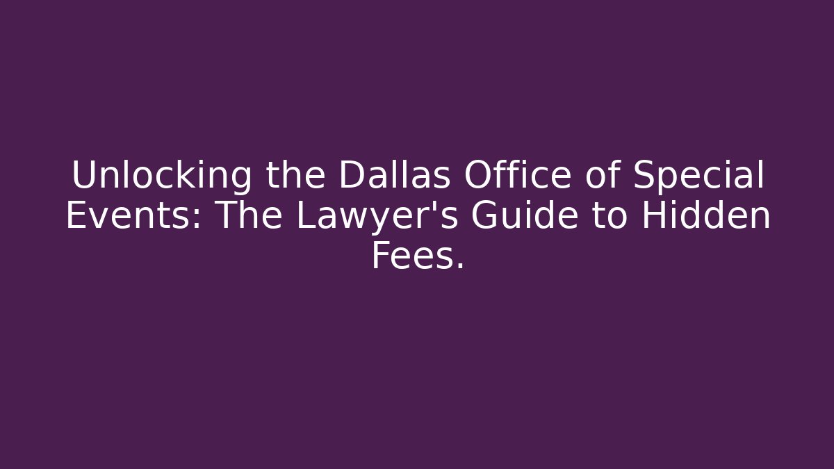 Unlocking the Dallas Office of Special Events: The Lawyer's Guide to Hidden Fees.