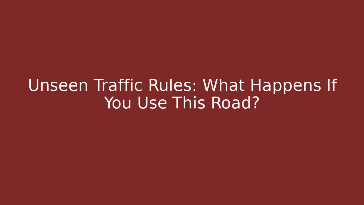 Unseen Traffic Rules: What Happens If You Use This Road?