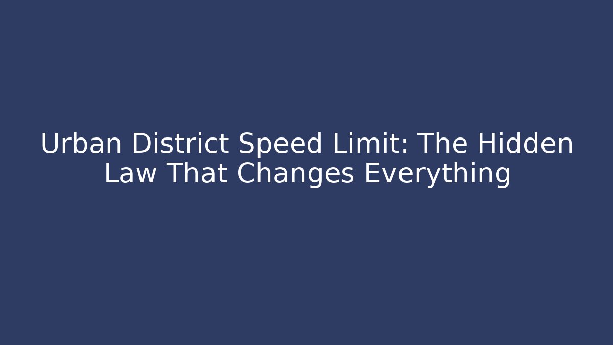 Urban District Speed Limit: The Hidden Law That Changes Everything
