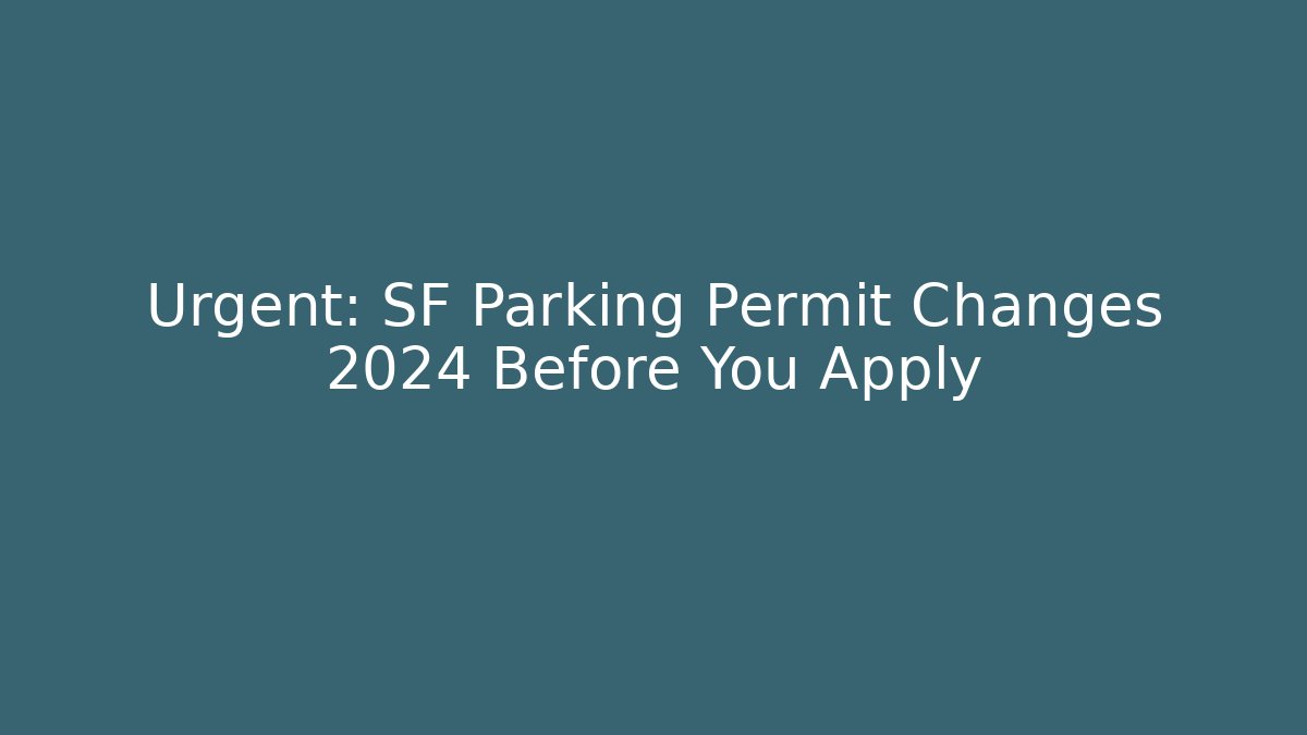 Urgent: SF Parking Permit Changes 2024 Before You Apply