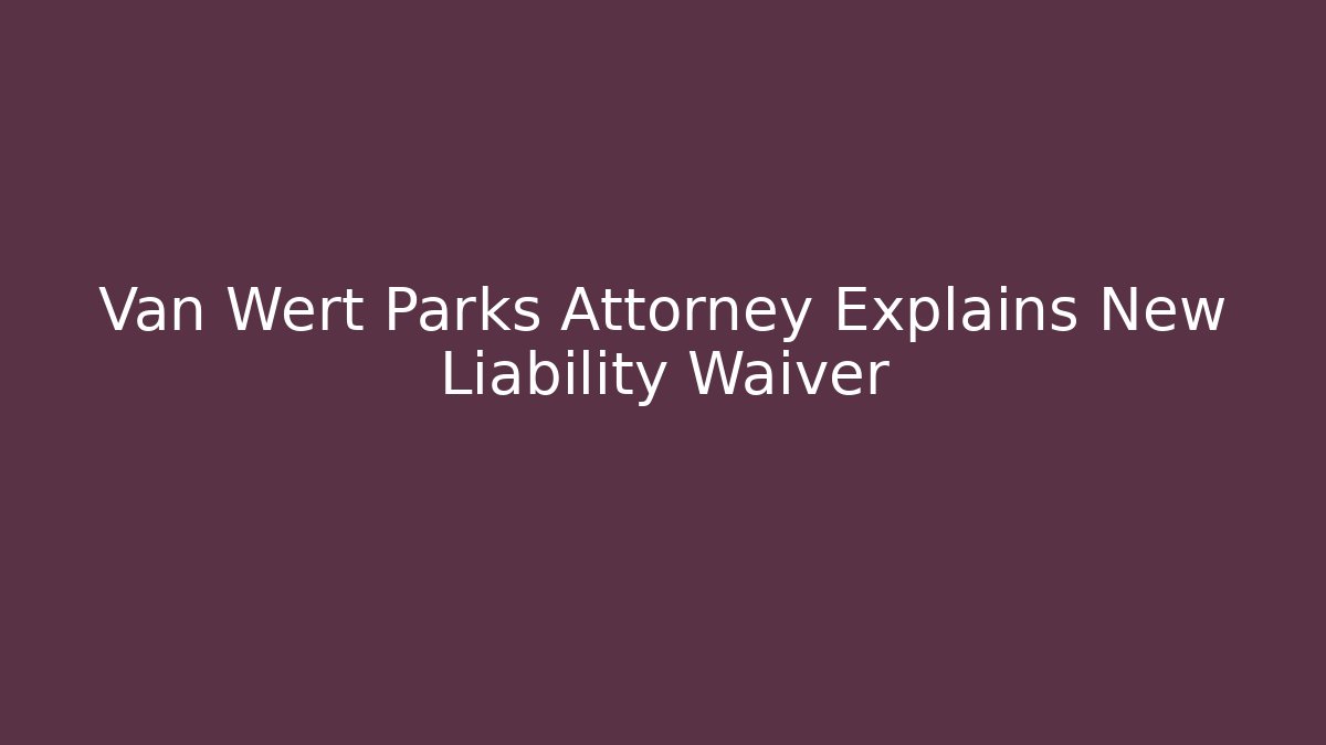 Van Wert Parks Attorney Explains New Liability Waiver - Magmic